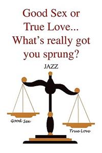 Good Sex or True Love... What's Really Got You Sprung?