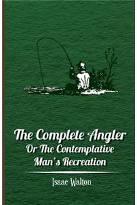 The Complete Angler - Or The Contemplative Man's Recreation