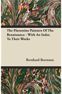 The Florentine Painters Of The Renaissance - With An Index To Their Works
