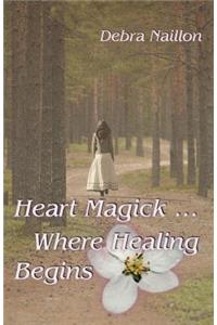 Heart Magick ... Where Healing Begins