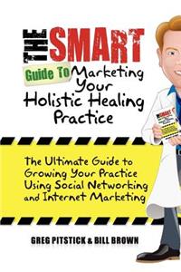 Smart Guide To Marketing Your Holistic Healing Practice