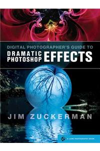 Digital Photographer's Guide to Dramatic Photoshop Effects