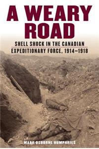 Weary Road: Shell Shock in the Canadian Expeditionary Force, 1914-1918