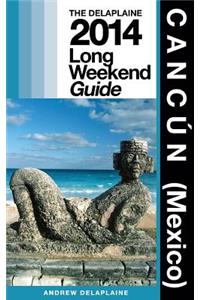 Cancun (Mexico): Delaplaine's 2014 Long Weekend Guide