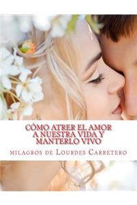 Como Atrer El Amor a Nuestra Vida Y Manterlo Vivo