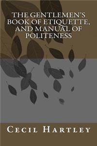 THE GENTLEMEN'S BOOK OF ETIQUETTE, and Manual Of Politeness