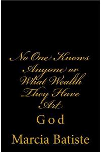 No One Knows Anyone or What Wealth They Have Art