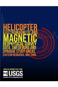 Helicopter Electromagnetic and Magnetic Geophysical Survey Data, Swedeburg and Sprague Study Areas, Eastern Nebraska, May 2009