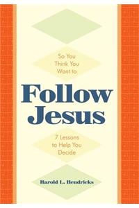 So You Think You Want to Follow Jesus