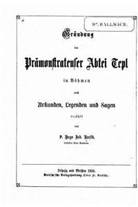 Gründung der Prämonstratenser Abtei Tepl in Böhmen nach Urkunden, Legenden und Sagen erzählt