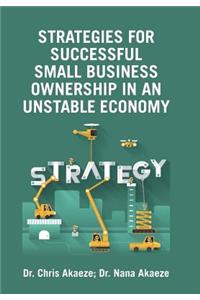 Strategies for Successful Small Business Ownership in an Unstable Economy