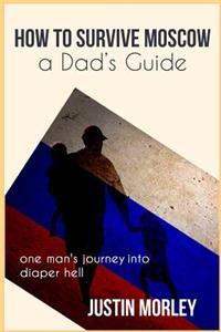 How to Survive Moscow a Dad's Guide