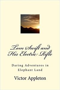 Tom Swift and His Electric Rifle: Daring Adventures in Elephant Land: Volume 10