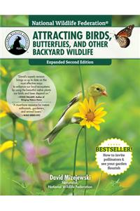 National Wildlife Federation(r) Attracting Birds, Butterflies, and Other Backyard Wildlife, Expanded Second Edition