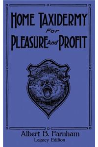 Home Taxidermy For Pleasure And Profit (Legacy Edition)