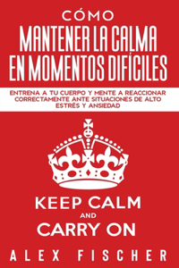 Cómo Mantener la Calma en Momentos Difíciles