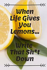 When Life Gives You Lemons...Write that Sh*t Down