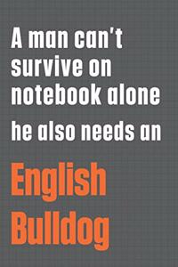 A man can't survive on notebook alone he also needs an English Bulldog
