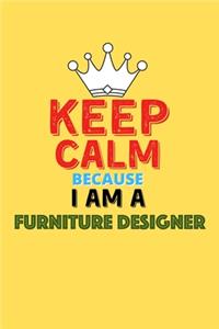 Keep Calm Because I Am A Furniture Designer - Funny Furniture Designer Notebook And Journal Gift: Lined Notebook / Journal Gift, 120 Pages, 6x9, Soft Cover, Matte Finish