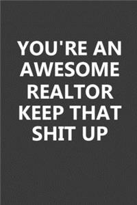 You're An Awesome Realtor Keep That Shit Up