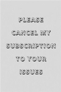 Please cancel my subscription to your issues