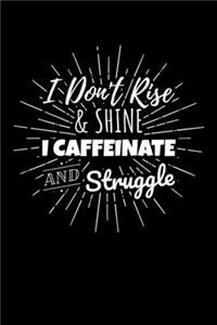 I Don't Rise & Shine I Caffeinate and Struggle