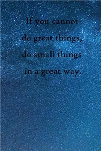 If you cannot do great things, do small things in a great way