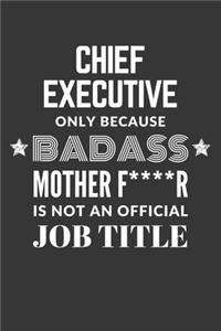 Chief Executive Only Because Badass Mother F****R Is Not An Official Job Title Notebook