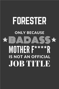 Forester Only Because Badass Mother F****R Is Not An Official Job Title Notebook