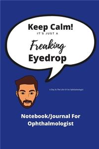 Keep Calm! It's Just A Freaking Eyedrop - A Day In The Life Of A Ophthalmologist: Funny Journal/Notebook - Ideal xmas birthday gift - 120 pages 6 x 9 - rude