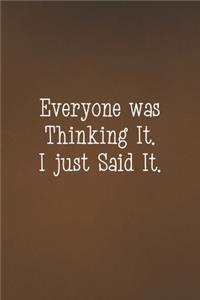 Everyone was Thinking It. I just Said It.