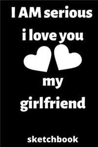 I am serious I love you my girlfriend sketchbook