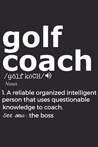 Golf Coach Noun 1. Reliable Organized Intelligent Person That Uses Questionable Knowledge To Coach. See Also