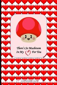 There's So Mushroom In My Heart For You Lined Notebook Journal