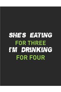 She's Eating For Three I'm Drinking For Four