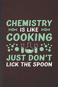 Chemistry Is Like Cooking Just Don't Lick the Spoon