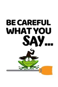 Be Careful What You Say...