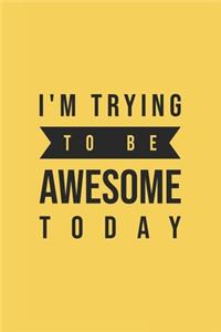 I'm Trying To Be Awesome Today