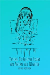 Trying To Recover From An Anime All-Nighter Anime Notebook