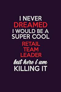 I Never Dreamed I Would Be A Super cool Retail Team Leader But Here I Am Killing It