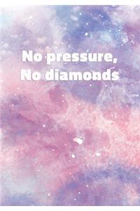 No Pressure, No Diamonds