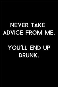 Never Take Advice From Me. You'll End Up Drunk.