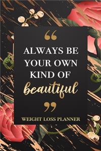 Always Be Your Own Kind Of Beautiful - Weight Loss Planner