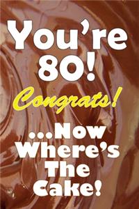 You're 80! Congrats! ...Now Where's The Cake!