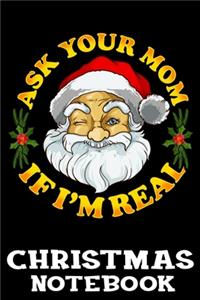 Ask Your Mom If I'm Real Christmas Notebook