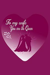 To my wife you are the queen