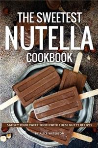 The Sweetest Nutella Cookbook: Satisfy Your Sweet Tooth with These Nutty Recipes