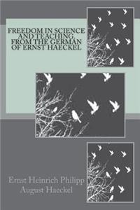 Freedom in Science and Teaching. from the German of Ernst Haeckel