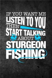 If You Want Me To Listen To You Then Start Talking About Sturgeon Fishing