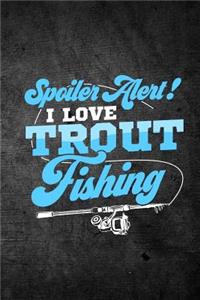 Spoiler Alert I Love Trout Fishing